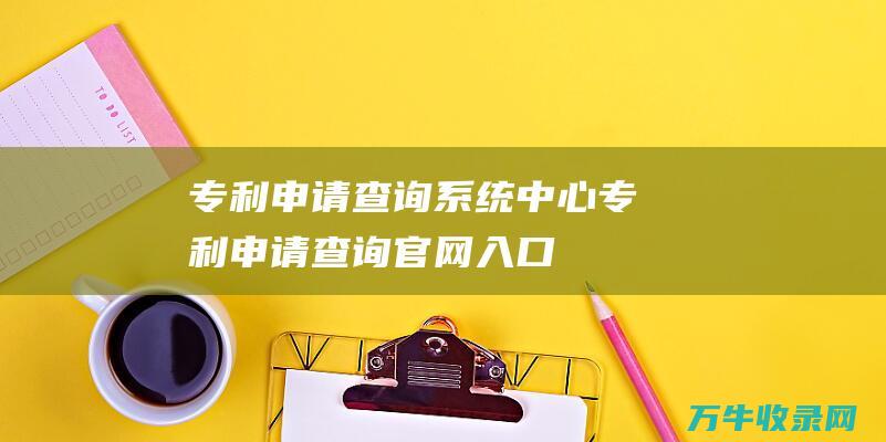 专利申请查询系统中心 专利申请查询官网入口