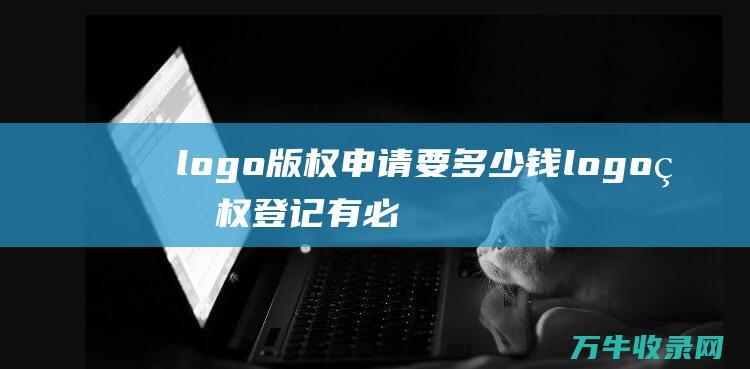 logo版权申请要多少钱 logo版权登记有必要吗