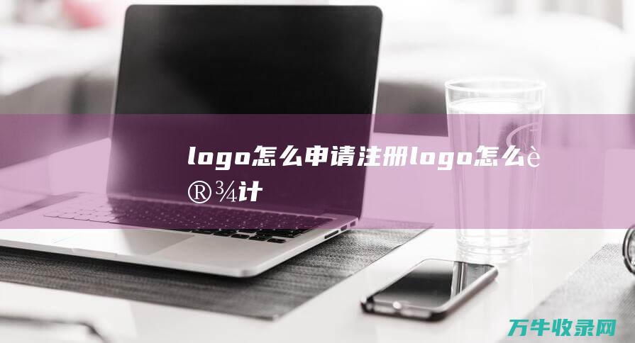 logo怎么申请注册 logo怎么设计