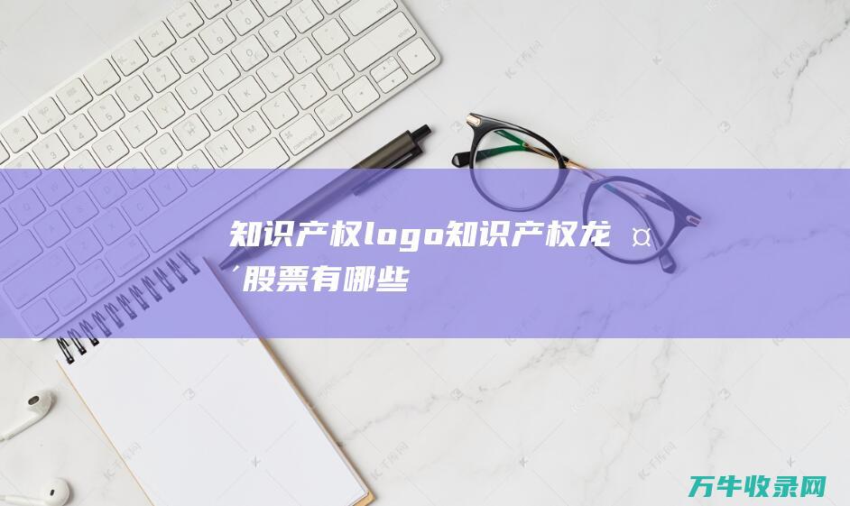 知识产权logo 知识产权龙头股票有哪些