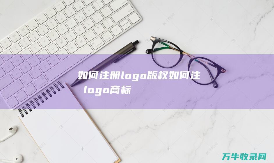 如何注册logo版权 如何注册logo商标