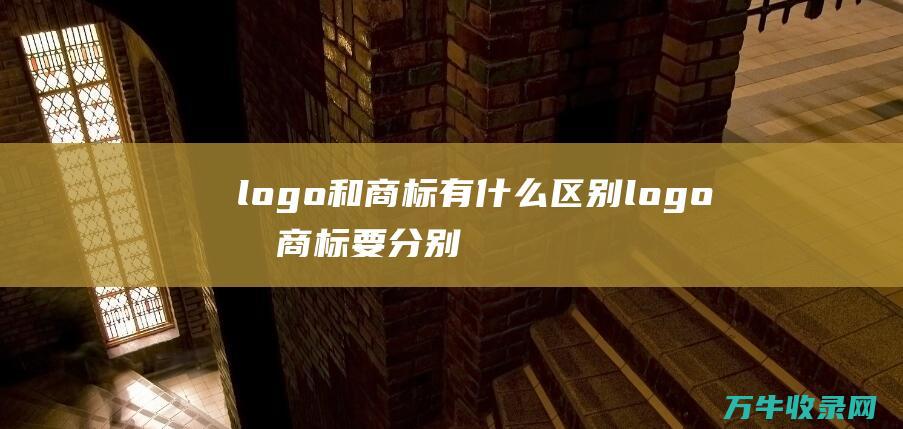 logo和商标有什么区别 logo和商标要分别注册吗