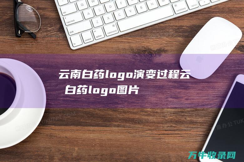 云南白药logo演变过程 云南白药logo图片