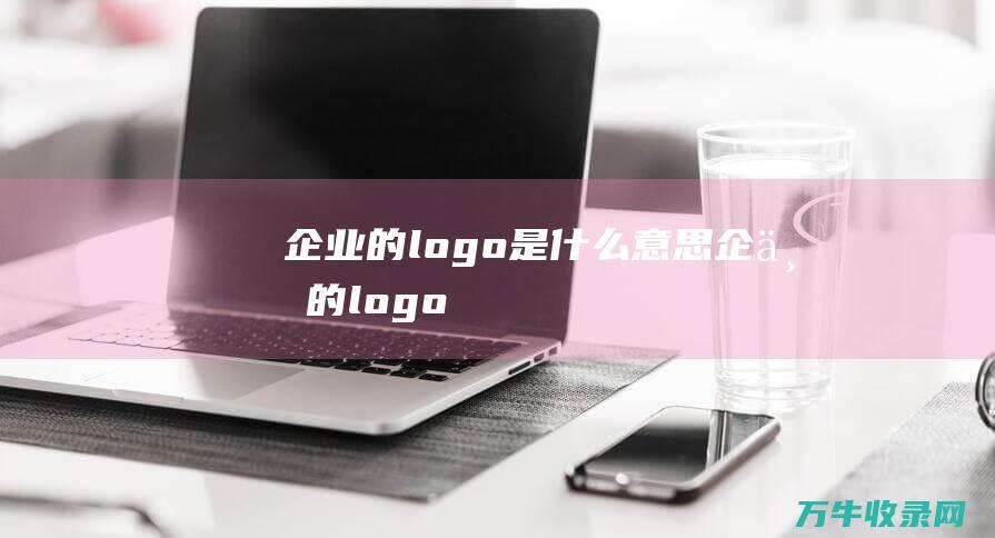 企业的logo是什么意思 企业的logo