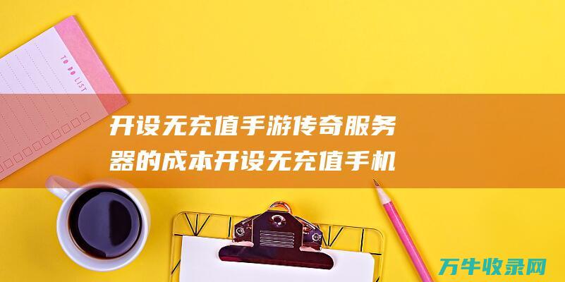 开设无充值服务器的成本开设无充值手机