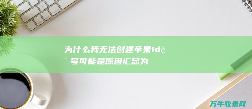 为什么我无法创建苹果id账号可能是原因汇总为