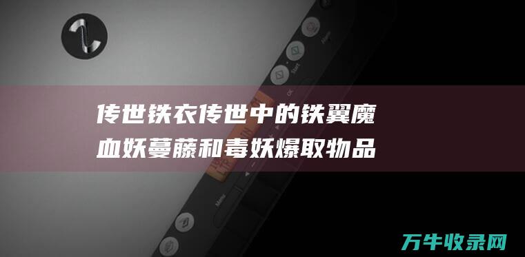 传世铁衣 传世中的铁翼魔 血妖 蔓藤和毒妖爆取物品