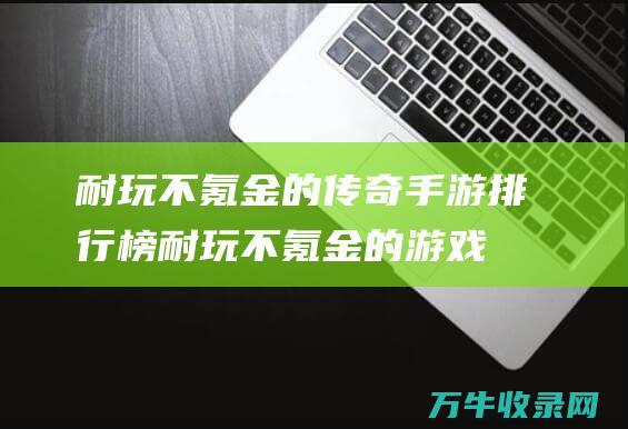 耐玩不氪金的传奇手游排行榜 耐玩不氪金的游戏