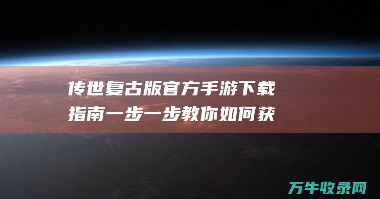 传世复古版官方手游下载指南 一步一步教你如何获取这款经典传奇手游 一步一步教你画眼睛