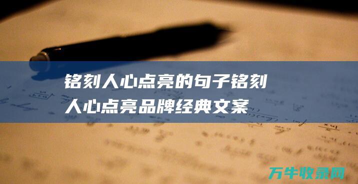 铭刻人心点亮的句子 铭刻人心 点亮品牌 经典文案