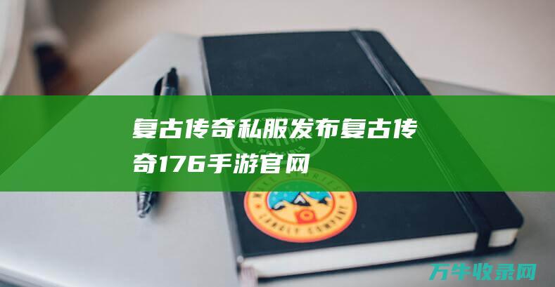 复古传奇私服发布 复古传奇1.76手游官网