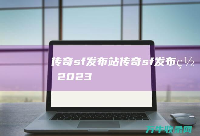 传奇sf发布站 传奇sf发布网2023