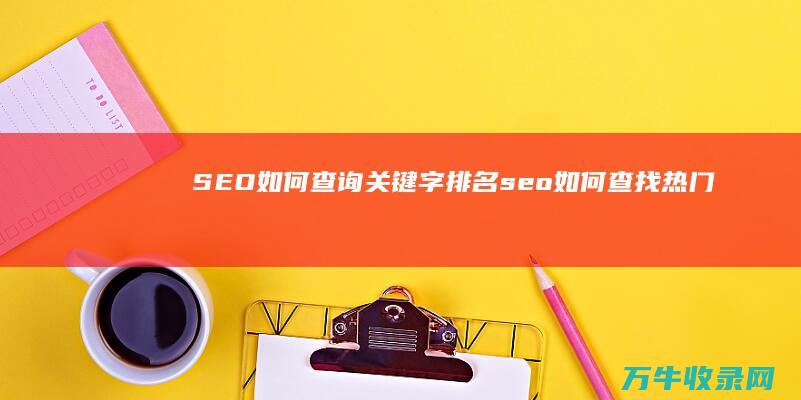 SEO如何查询关键字排名seo如何查找热门