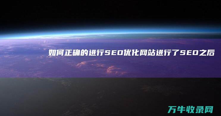 如何正确的进行SEO优化网站进行了SEO之后