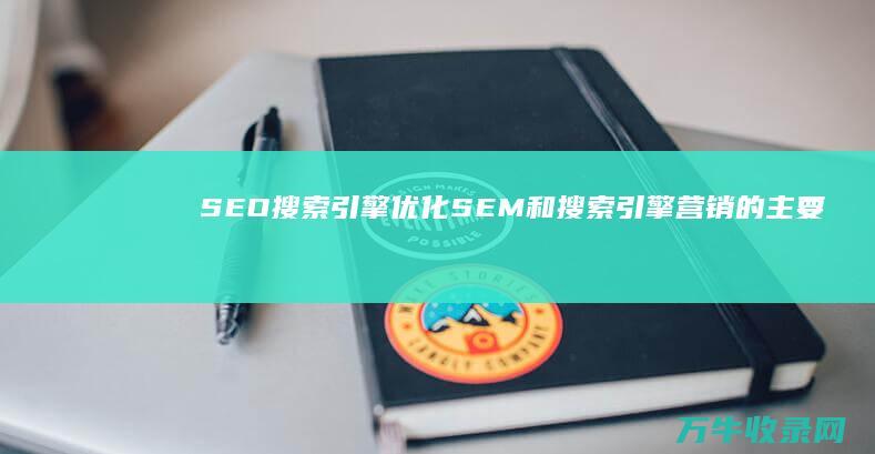 SEO 搜索引擎优化 SEM 和搜索引擎营销 的主要区别在哪里 (seo搜索引擎排名优化)