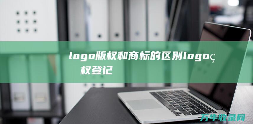 logo版权和商标的区别 logo版权登记