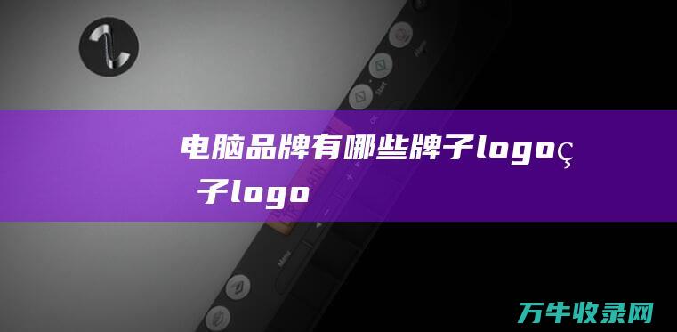 电脑品牌有哪些牌子logo 牌子logo