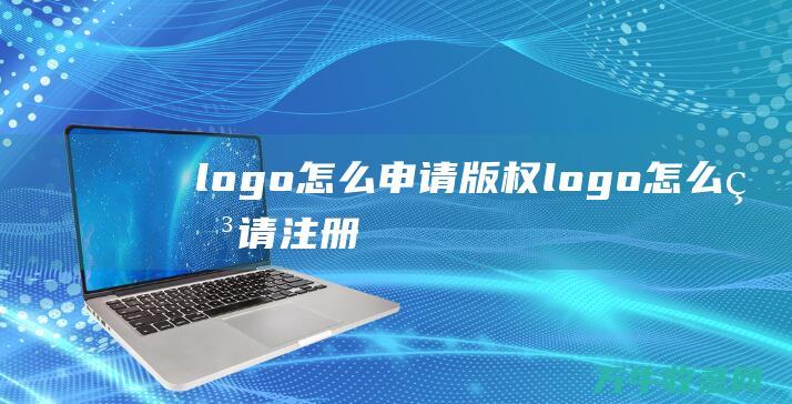 logo怎么申请版权 logo怎么申请注册