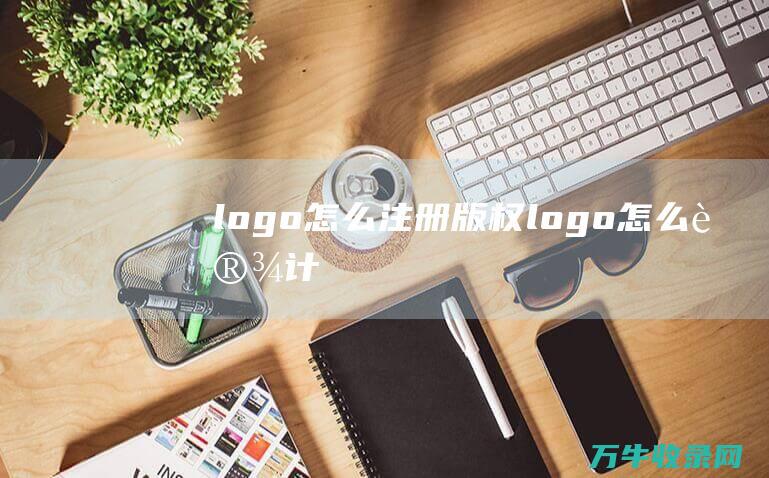 logo怎么注册版权 logo怎么设计