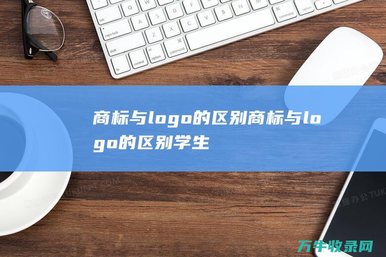 商标与logo的区别 商标与logo的区别学生作业设计卡通