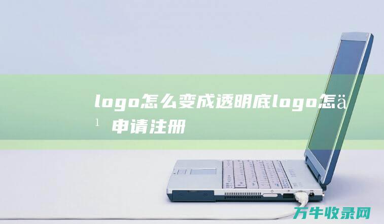 logo怎么变成透明底 logo怎么申请注册