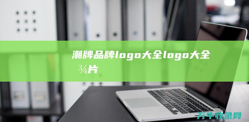 潮牌品牌logo大全 logo大全图片