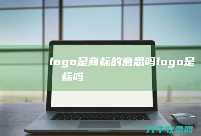 logo是商标的意思吗 logo是商标吗