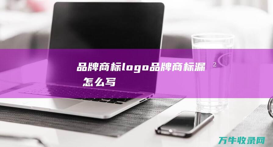 品牌商标logo 品牌商标漏沟怎么写