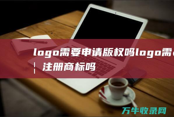 logo需要申请版权吗 logo需要注册商标吗