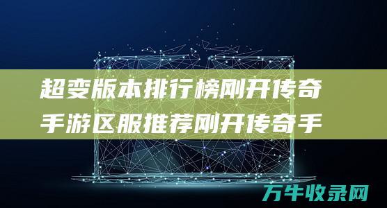 超变版本排行榜 刚开传奇手游区服推荐 刚开传奇手游列表