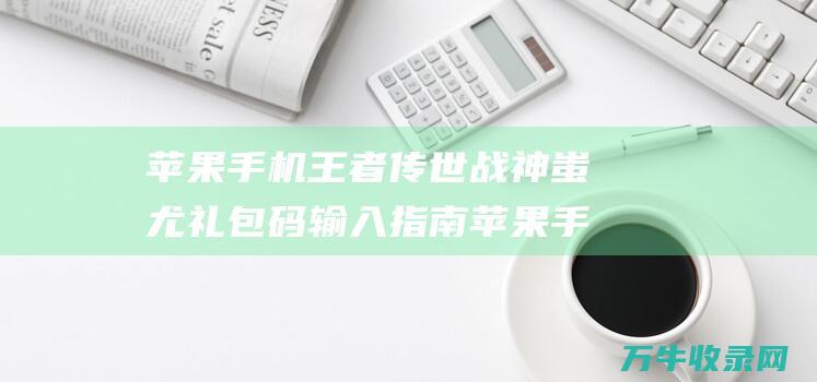 苹果手机王者传世战神蚩尤礼包码输入指南 苹果手机王者荣耀没有声音怎么回事