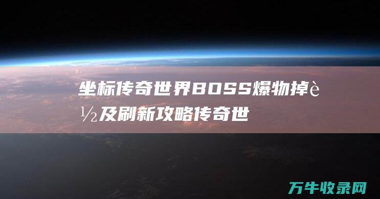 坐标传奇世界BOSS爆物掉落及刷新攻略传奇世