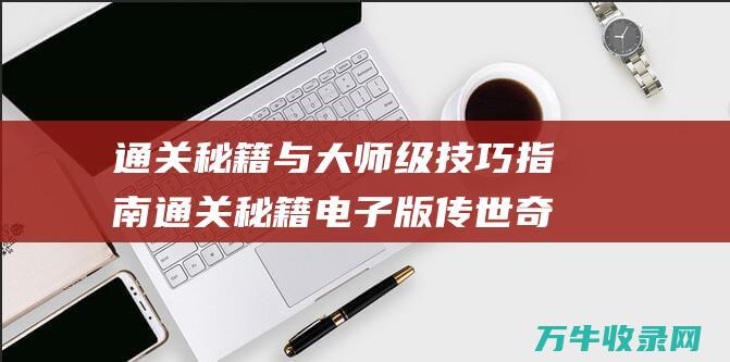 通关秘籍与大师级技巧指南通关秘籍电子版奇