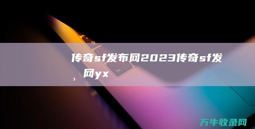 传奇sf发布网2023 传奇sf发布网yx