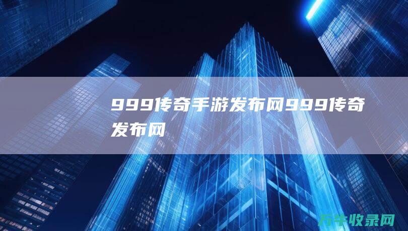 999传奇手游发布网 999传奇发布网