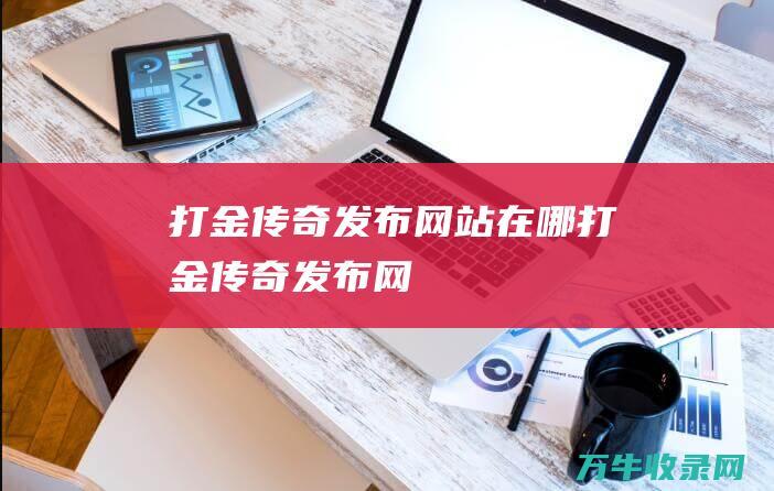 打金传奇发布网站在哪 打金传奇发布网