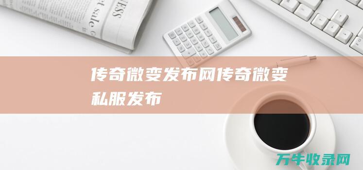 传奇微变发布网 传奇微变私服发布