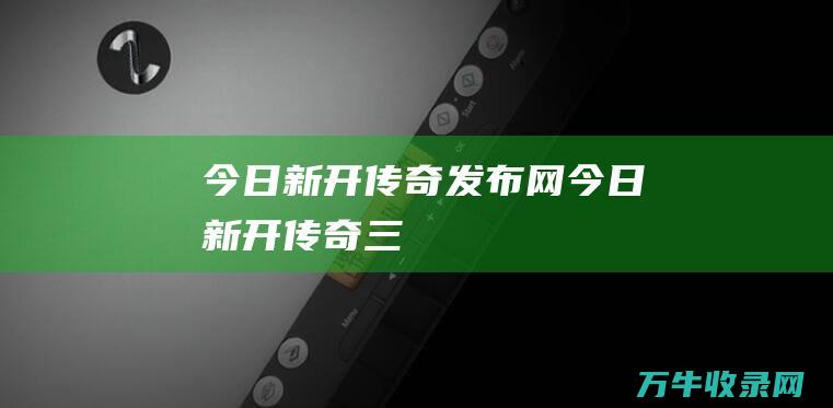 今日新开传奇发布网 今日新开传奇三