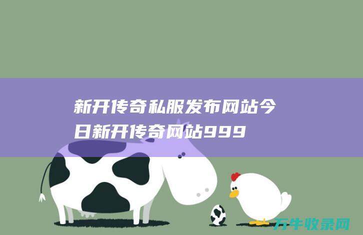 新开传奇私服发布网站 今日新开传奇网站999