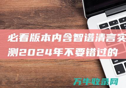 必看版本 内含智谱清言实测 2024年不要错过的收费人工默认AI大模型工具 被指导剧烈夸赞 (必看版本内含的电影)