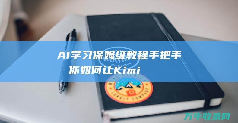 AI学习 保姆级教程！手把手教你如何让Kimi收费成为自己的微信群众号客服 附实操验证成果 (ai培训教程)