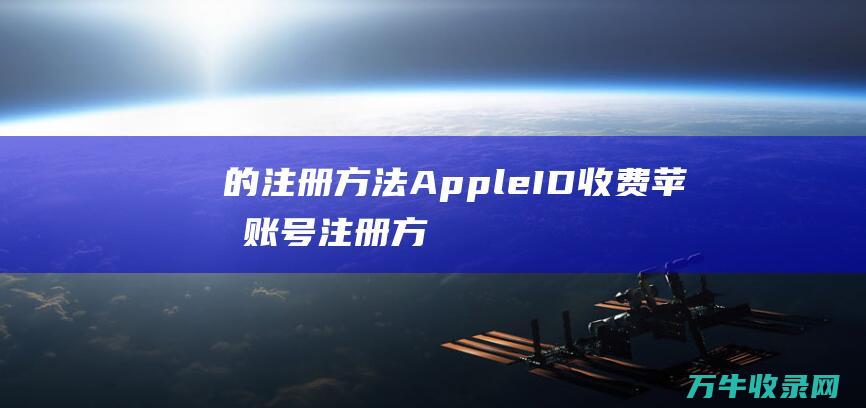 的注册方法 Apple ID 收费苹果账号 (注册方式)