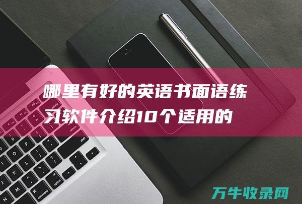 哪里有好的英语书面语练习软件 介绍10个适用的英语书面语app软件！ (哪里有好的英语课件资源)