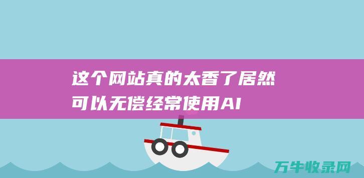 这个网站真的太香了！居然可以无偿经常使用AI聊天工具和 默认AI聊天助手 名目源码！！！ (这个网站真的有病毒吗)