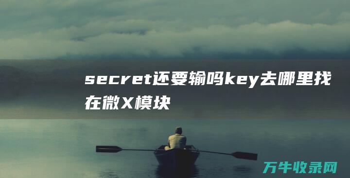 secret还要输吗 key 去哪里找 在微X模块设置的图灵机器人曾经输了api api (secret翻译成中文)