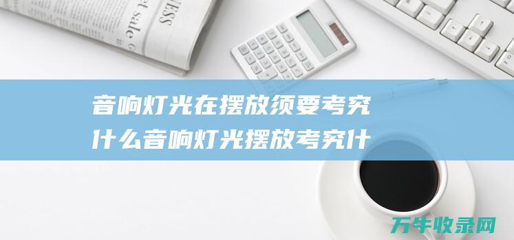 音响灯光在摆放须要考究什么音响灯光摆放考究什