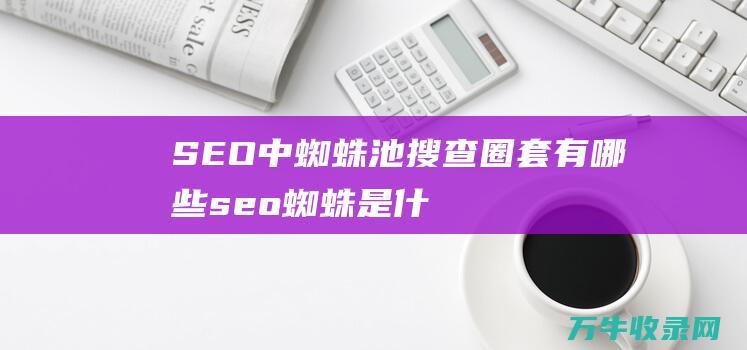 SEO中搜查圈套有哪些seo蜘蛛是什