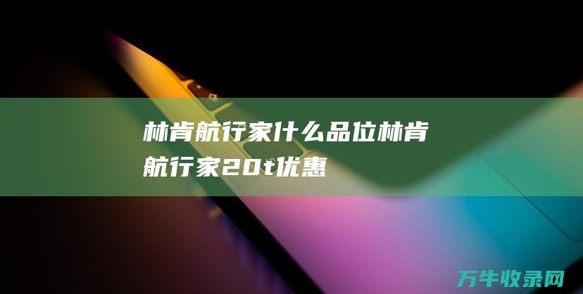 林肯航行家什么品位林肯航行家20t优惠