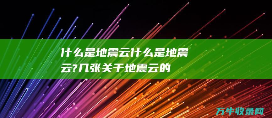 什么是地震云什么是地震云?几张关于地震云的