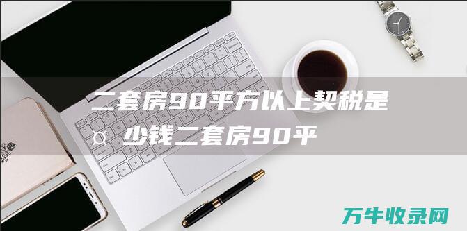 二套房90平方以上契税是二套房90平